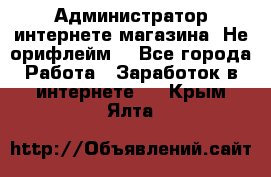 Администратор интернете магазина. Не орифлейм. - Все города Работа » Заработок в интернете   . Крым,Ялта